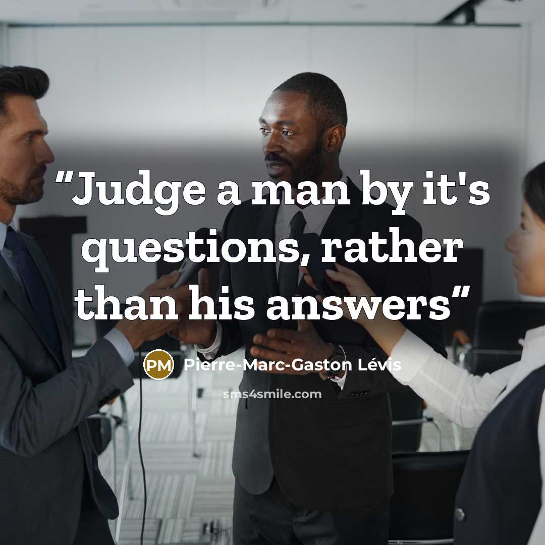 “Judge a man by it's questions, rather than his answers” quote by Pierre-Marc-Gaston Lévis