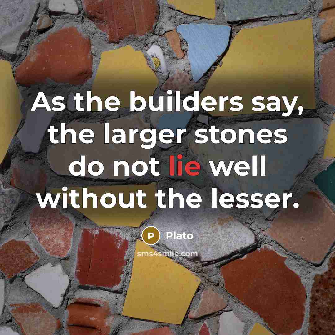 “As the builders say, the larger stones do not lie…” quote by Plato