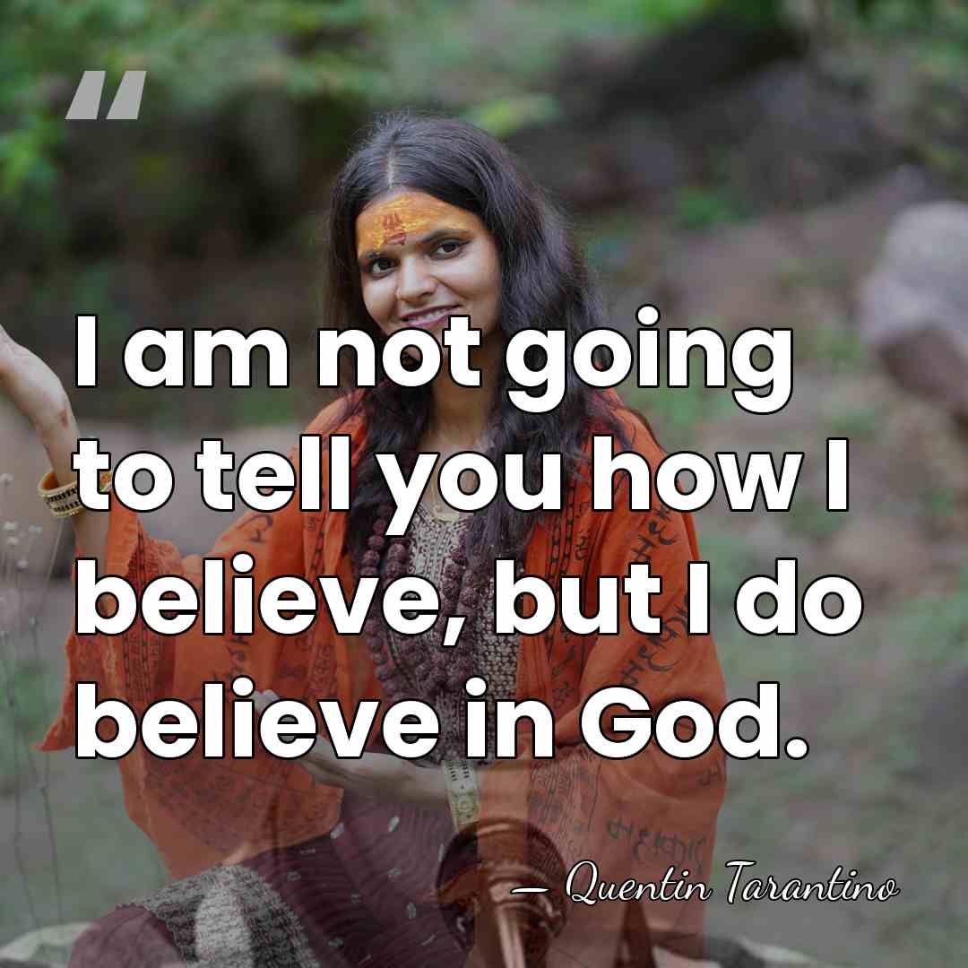 I am not going to tell you how I believe, but I&hellip; - Quentin Tarantino