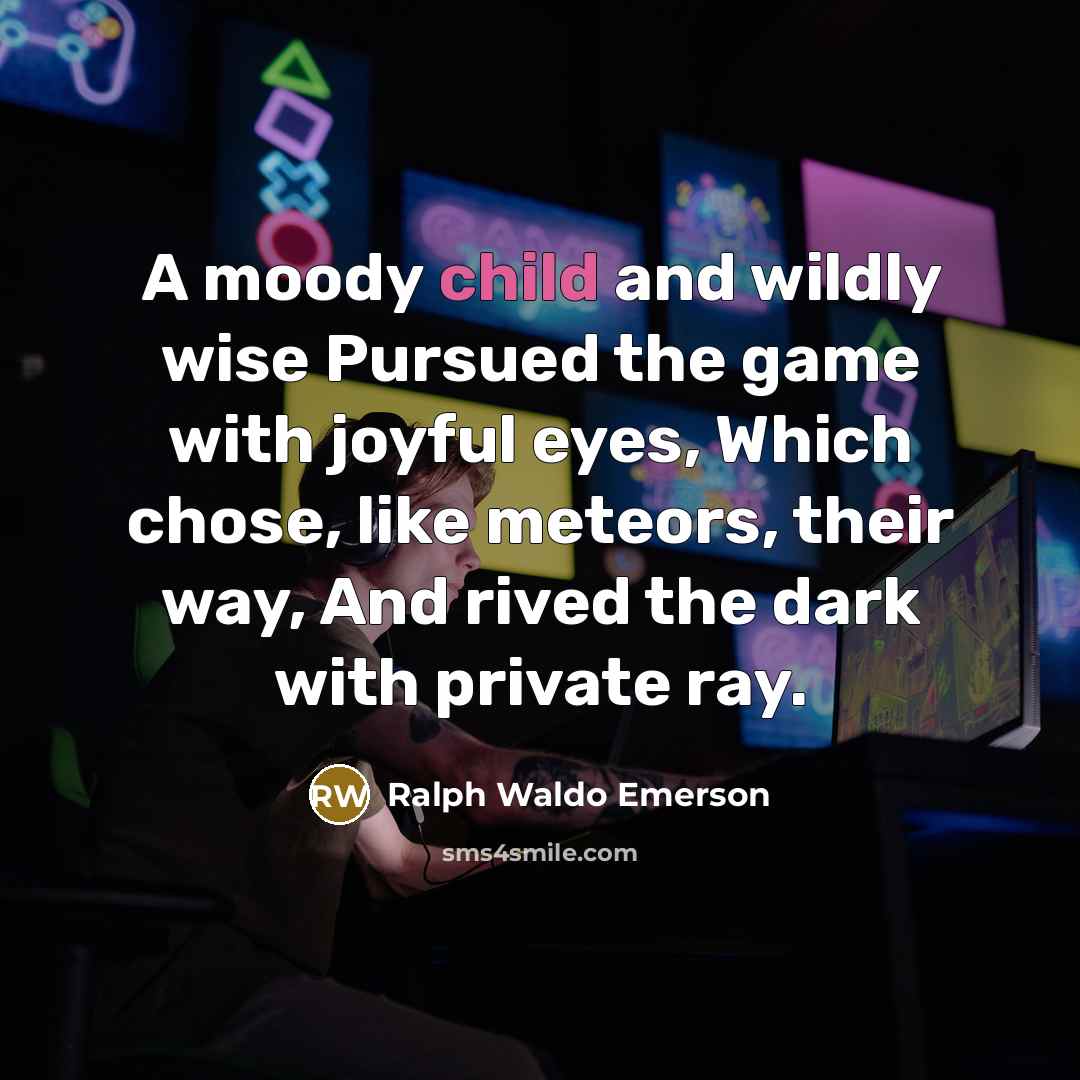 “A moody child and wildly wise Pursued the game with…” quote by Ralph Waldo Emerson
