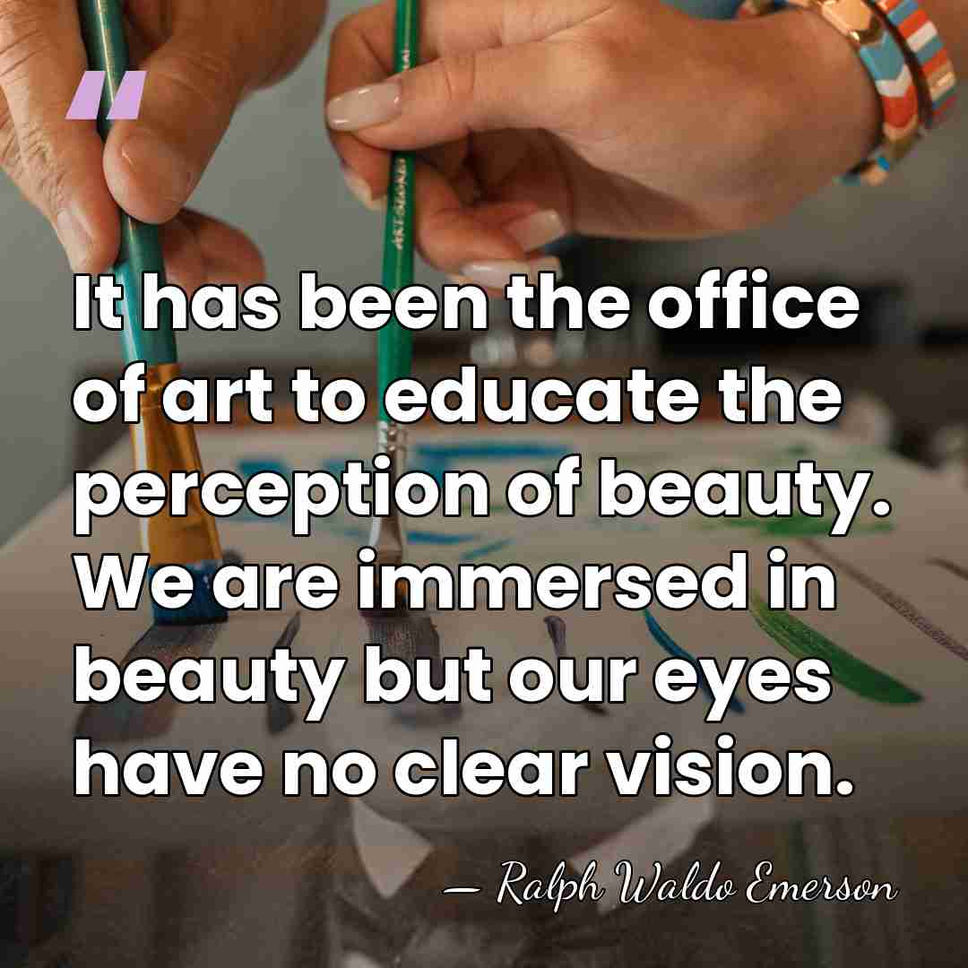 It has been the office of art to educate the perception of&hellip; - Ralph Waldo Emerson