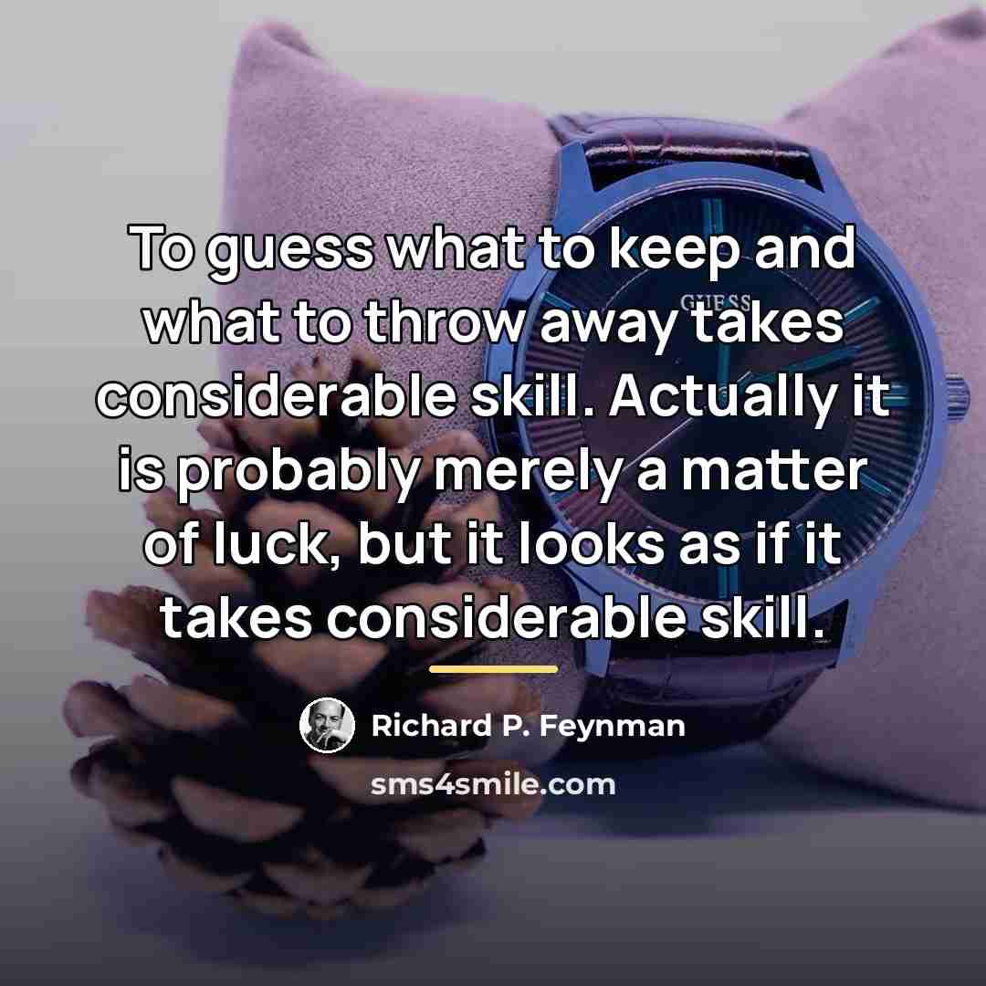 “To guess what to keep and what to throw away…” quote by Richard P. Feynman