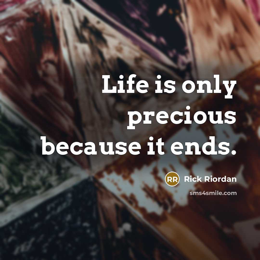 “Life is only precious because it ends.…” quote by Rick Riordan