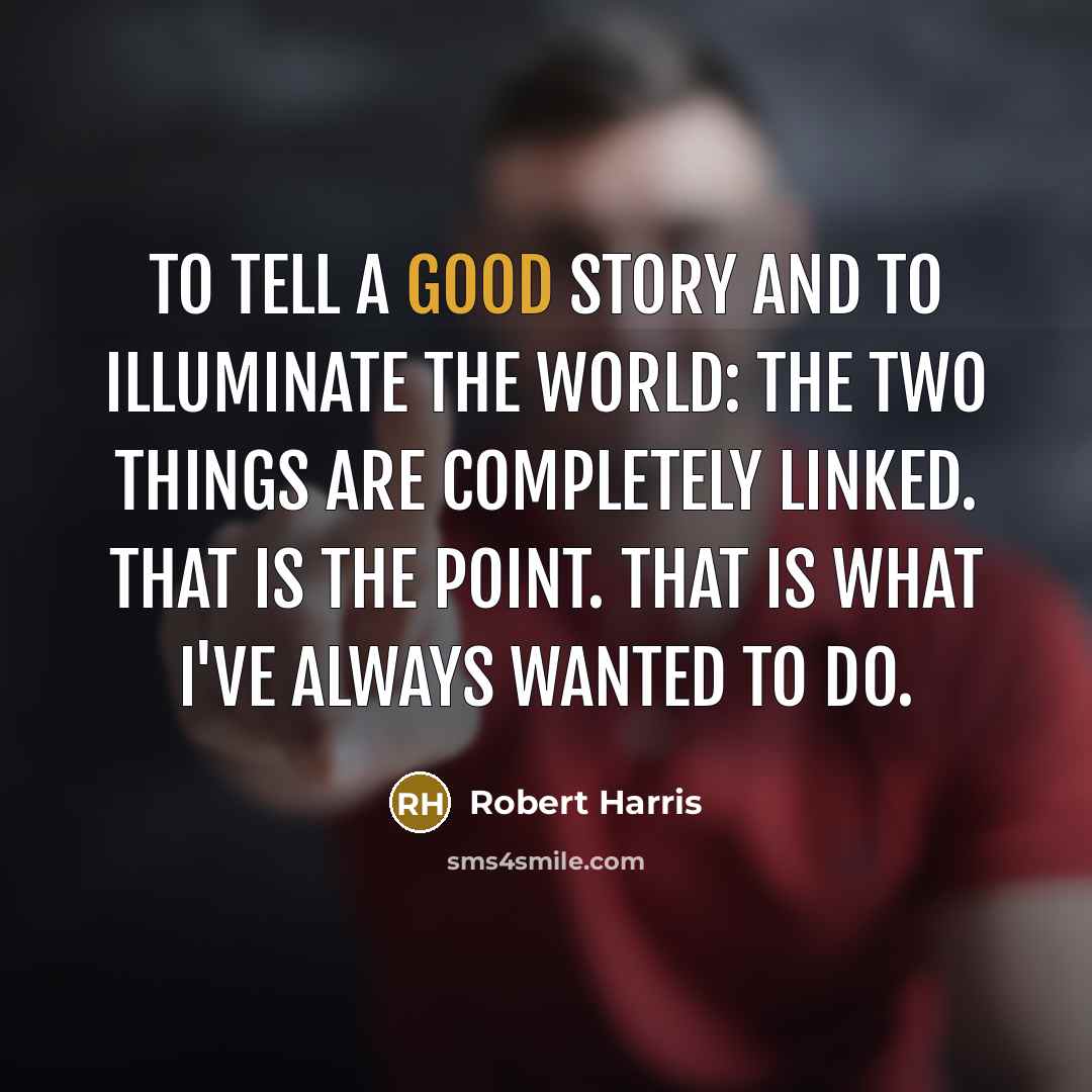“To tell a good story and to illuminate the world:…” quote by Robert Harris