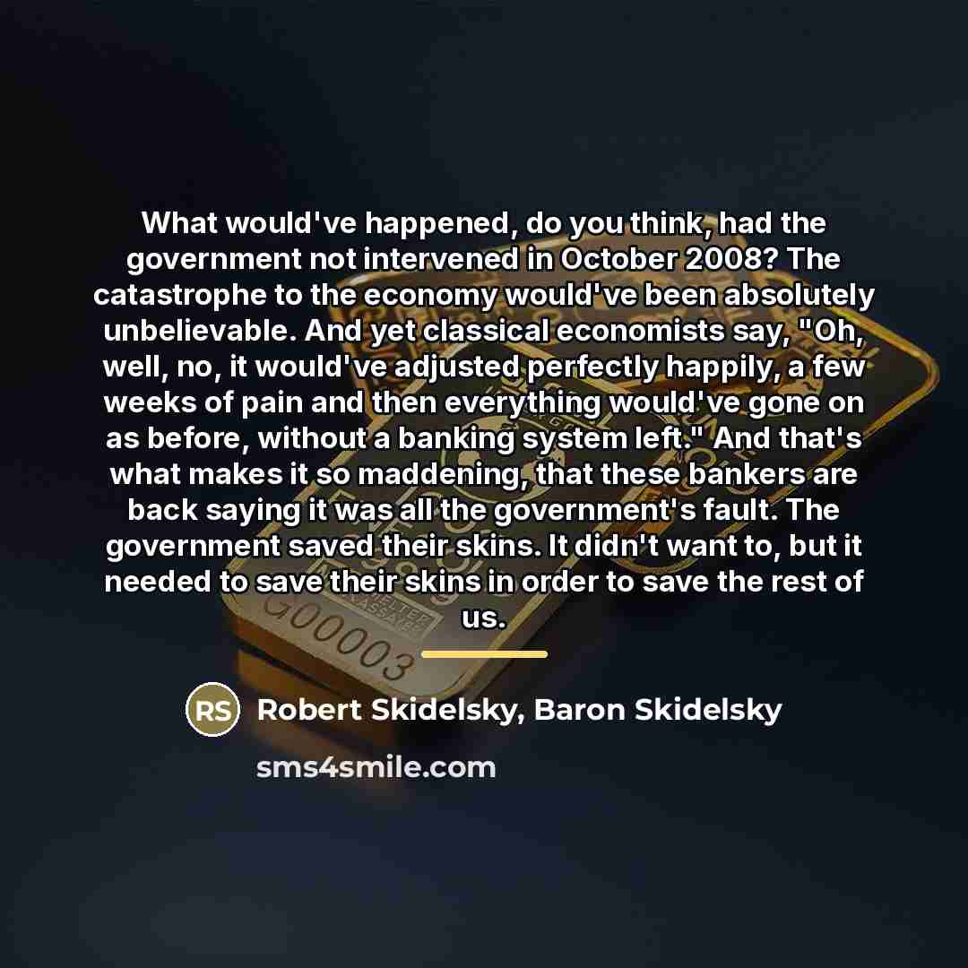“What would've happened, do you think, had the government not…” quote by Robert Skidelsky, Baron Skidelsky