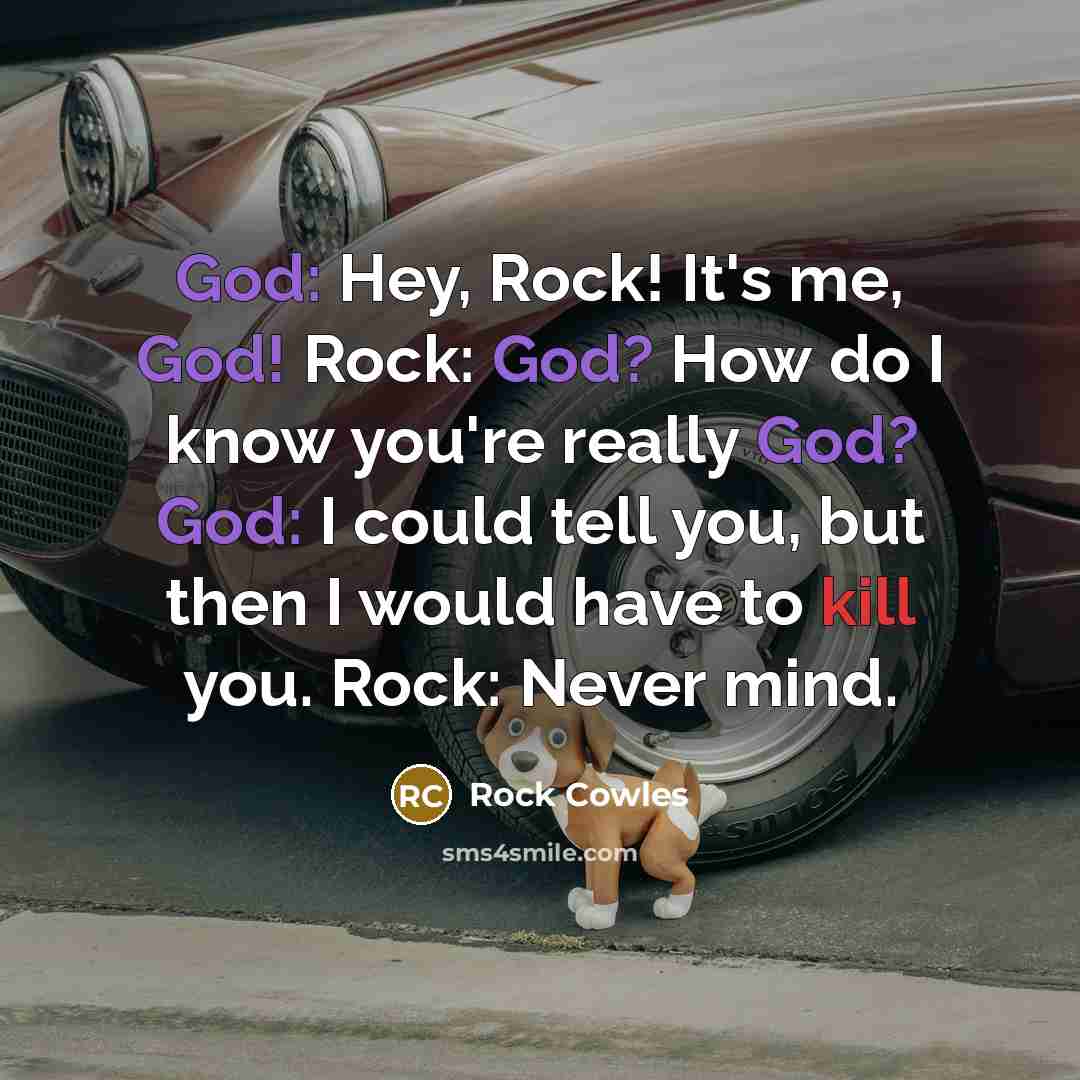 “God: Hey, Rock! It's me, God! Rock: God? How do…” quote by Rock Cowles