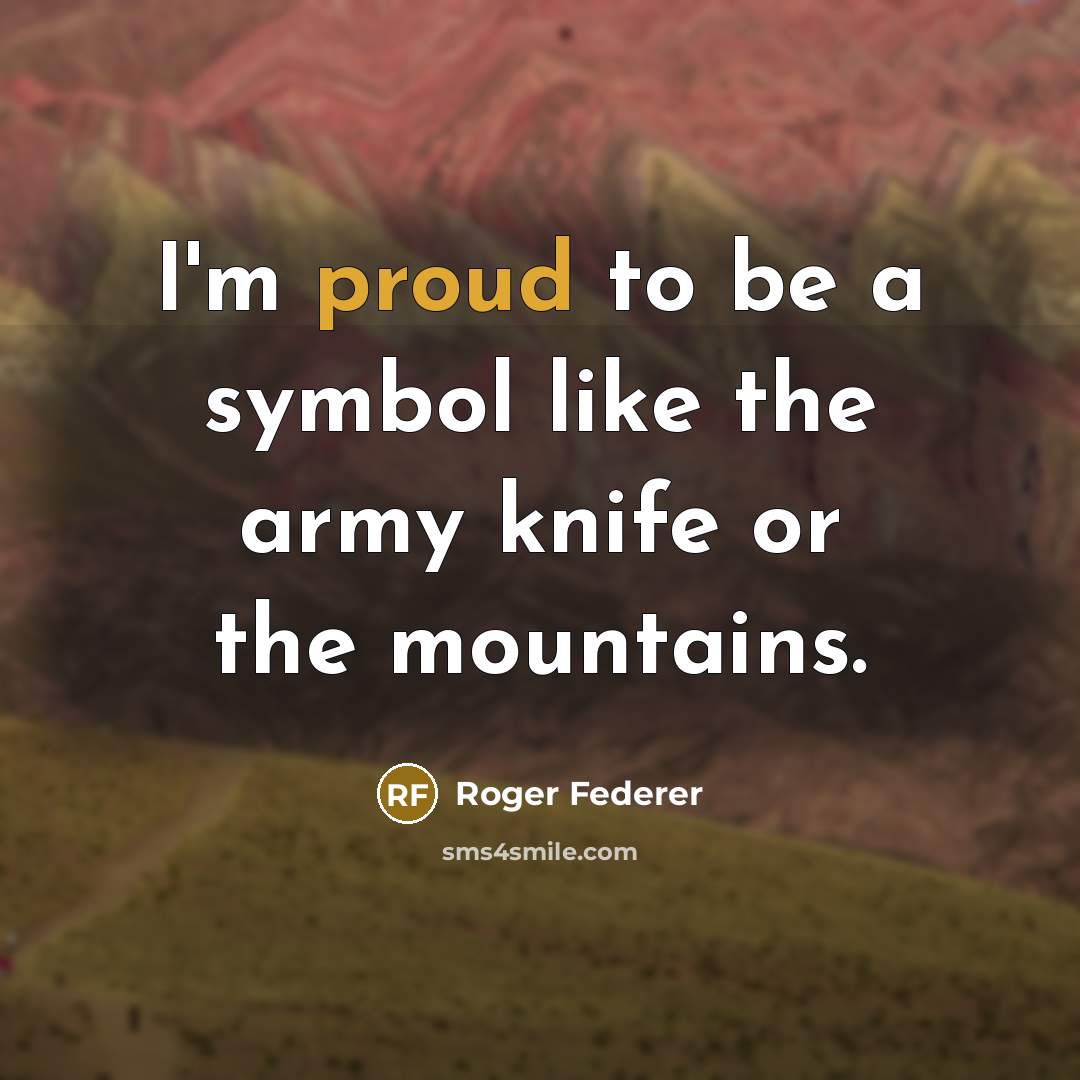“I'm proud to be a symbol like the army knife…” quote by Roger Federer