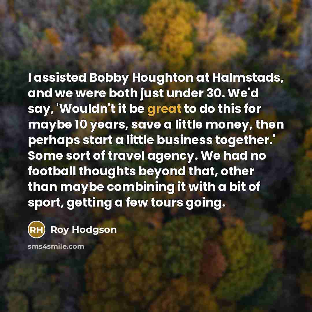 “I assisted Bobby Houghton at Halmstads, and we were both…” quote by Roy Hodgson