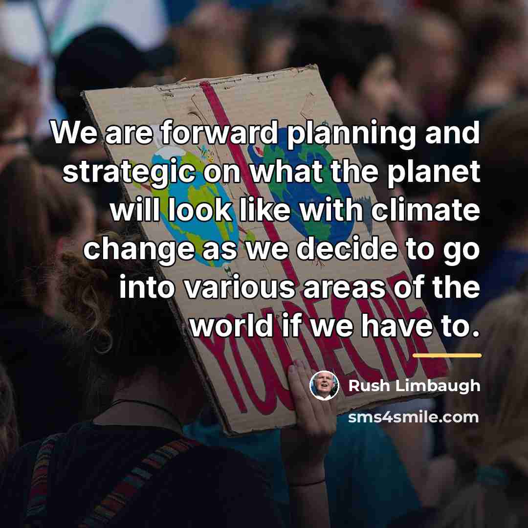 “We are forward planning and strategic on what the planet…” quote by Rush Limbaugh