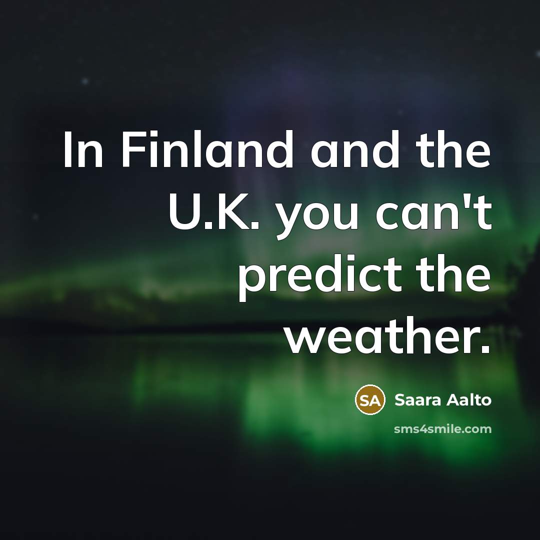 “In Finland and the U.K. you can't predict the weather.…” quote by Saara Aalto