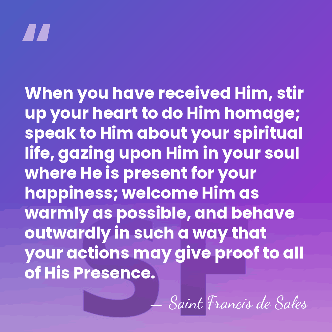 When you have received Him, stir up your heart to do Him&hellip; - Saint Francis de Sales