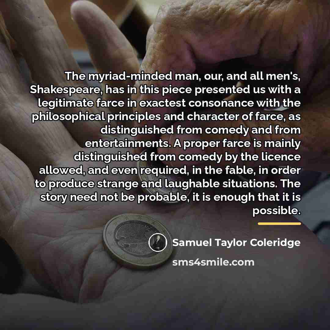 “The myriad-minded man, our, and all men's, Shakespeare, has in…” quote by Samuel Taylor Coleridge