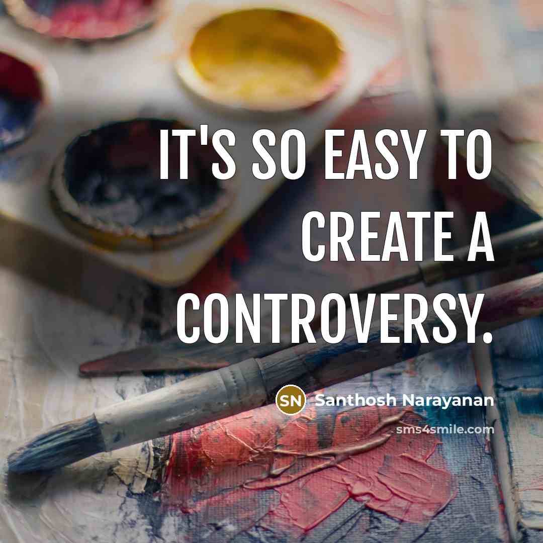 “It's so easy to create a controversy.…” quote by Santhosh Narayanan