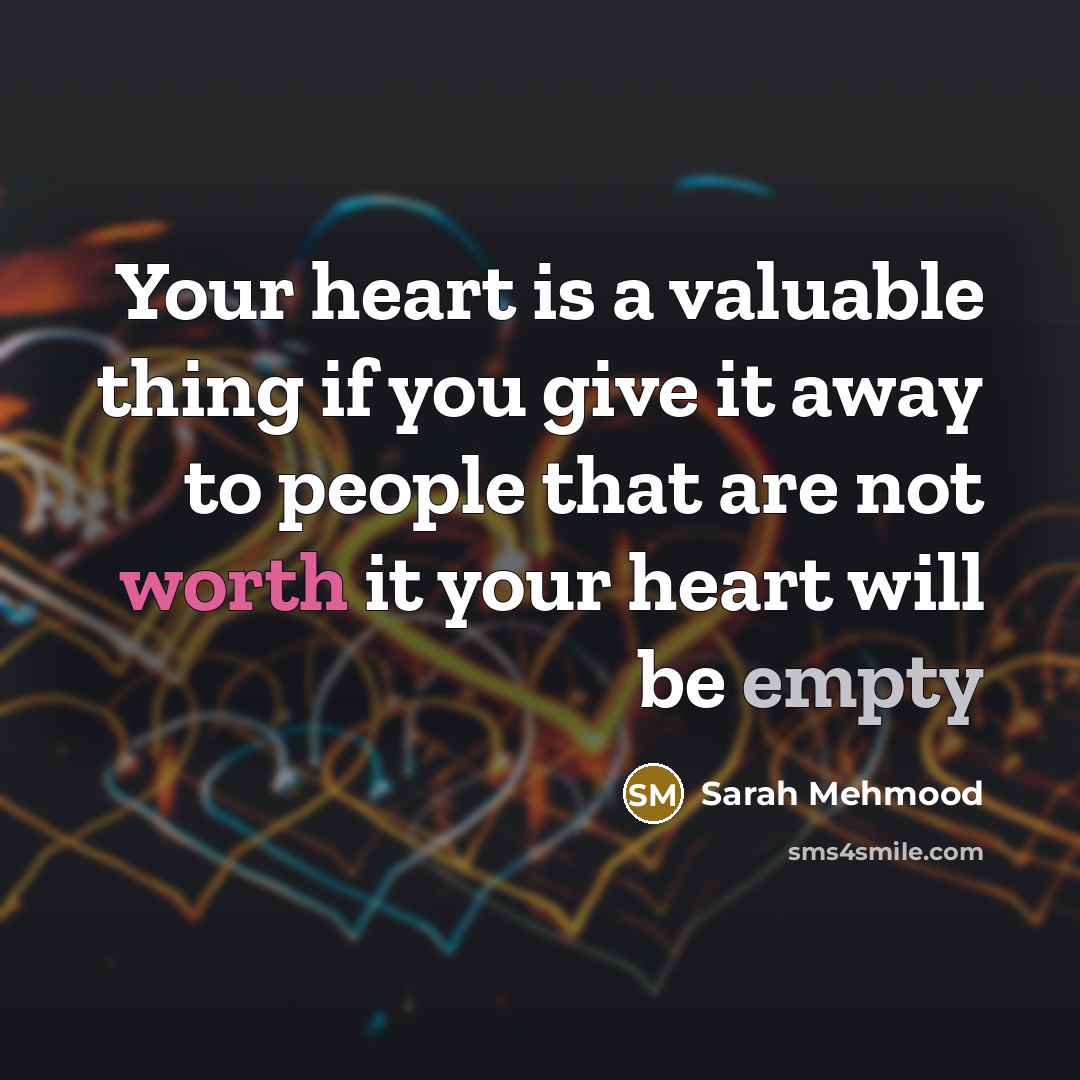 “Your heart is a valuable thing if you give it…” quote by Sarah Mehmood