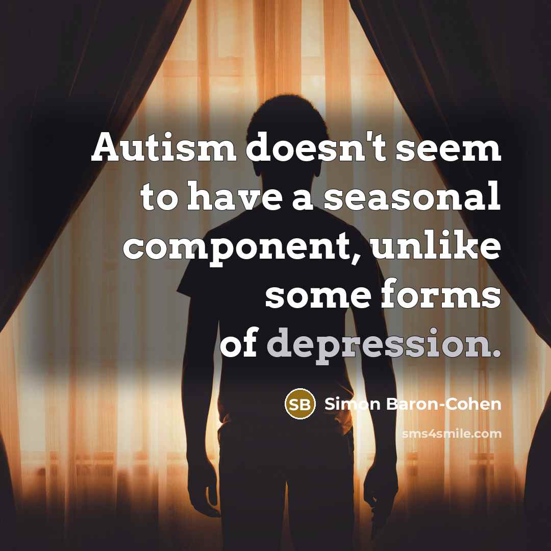 “Autism doesn't seem to have a seasonal component, unlike some…” quote by Simon Baron-Cohen
