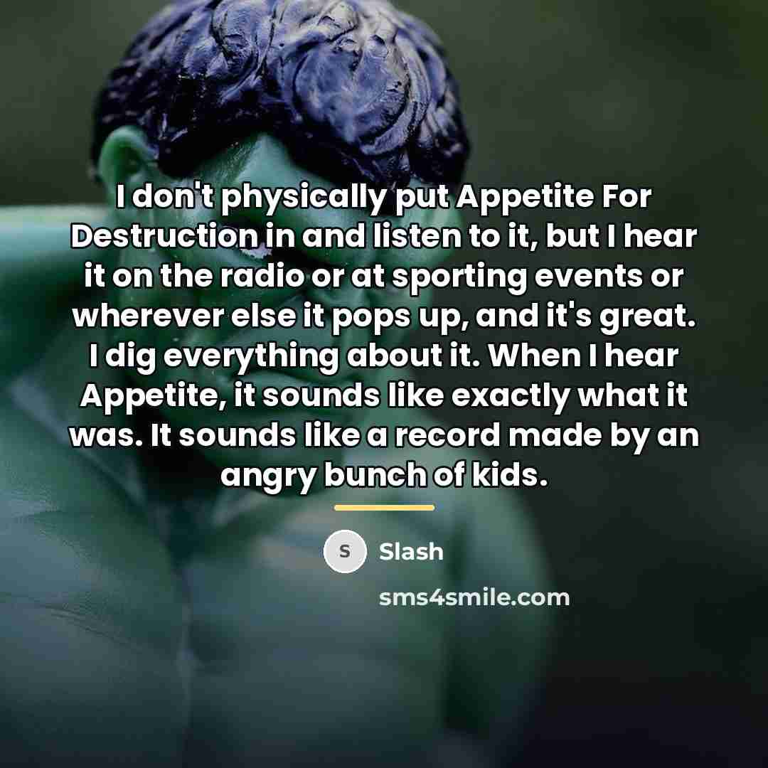 “I don't physically put Appetite For Destruction in and listen…” quote by Slash