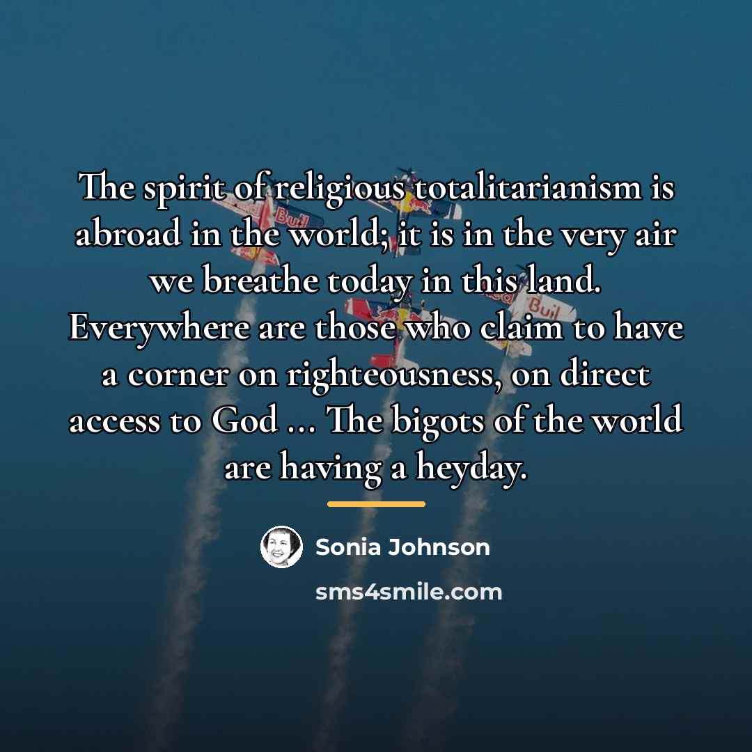 “The spirit of religious totalitarianism is abroad in the world;…” quote by Sonia Johnson