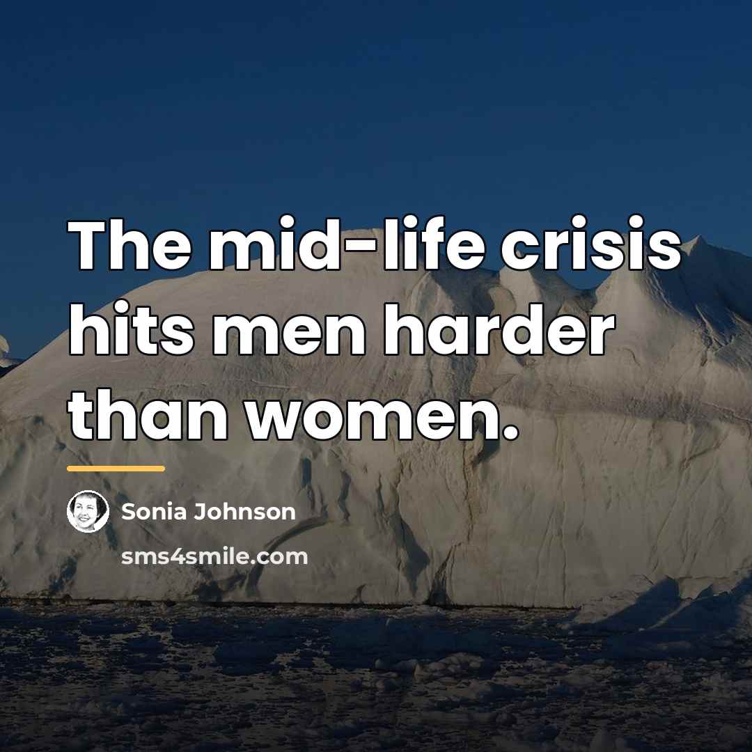 “The mid-life crisis hits men harder than women.…” quote by Sonia Johnson