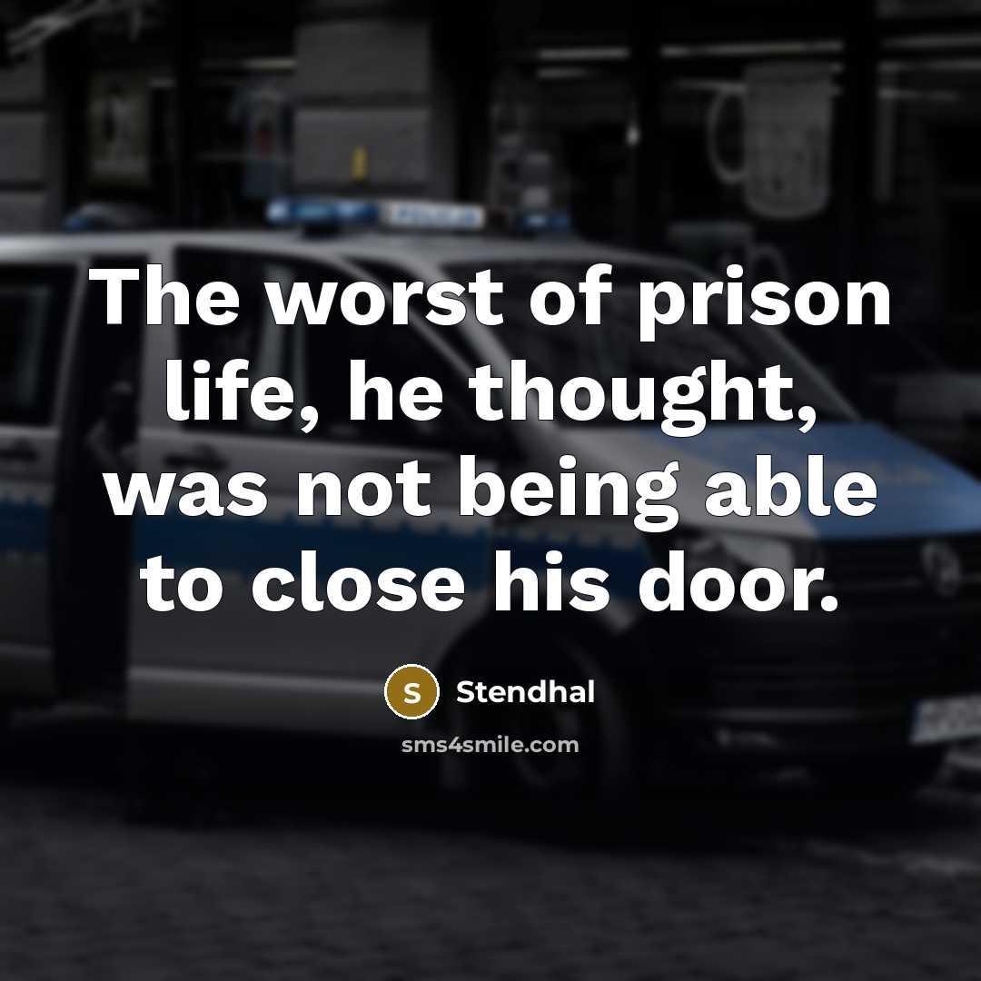 “The worst of prison life, he thought, was not being…” quote by Stendhal