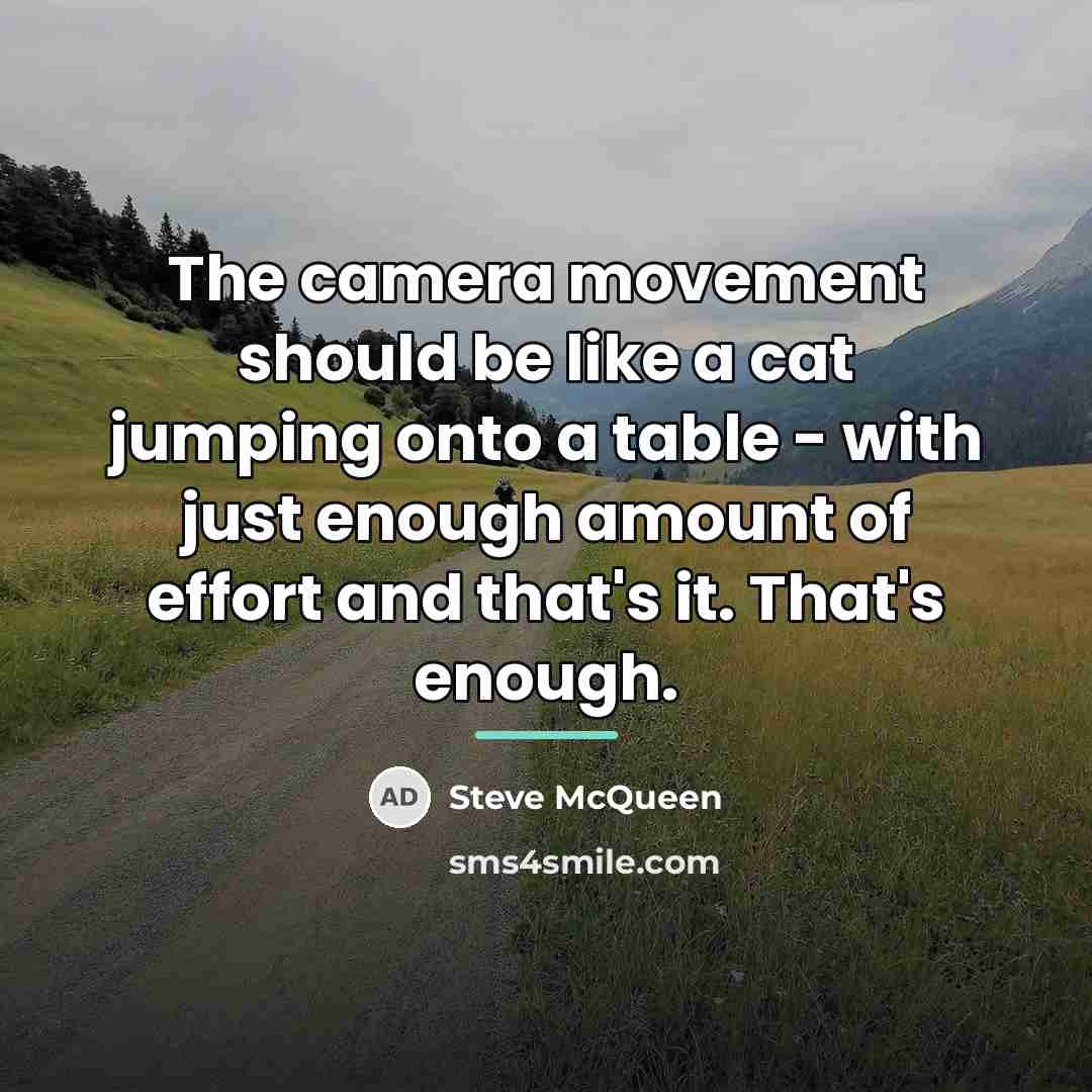 “The camera movement should be like a cat jumping onto…” quote by Steve McQueen