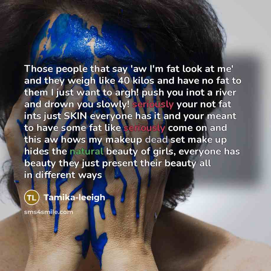 “Those people that say 'aw I'm fat look at me'…” quote by Tamika-leeigh