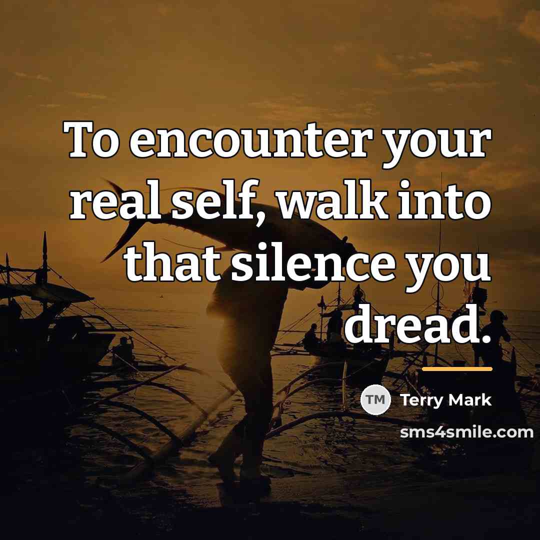 “To encounter your real self, walk into that silence you…” quote by Terry Mark