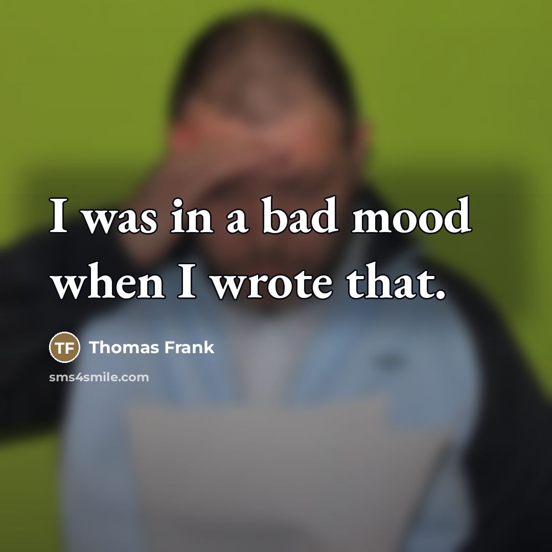 “I was in a bad mood when I wrote that.…” quote by Thomas Frank