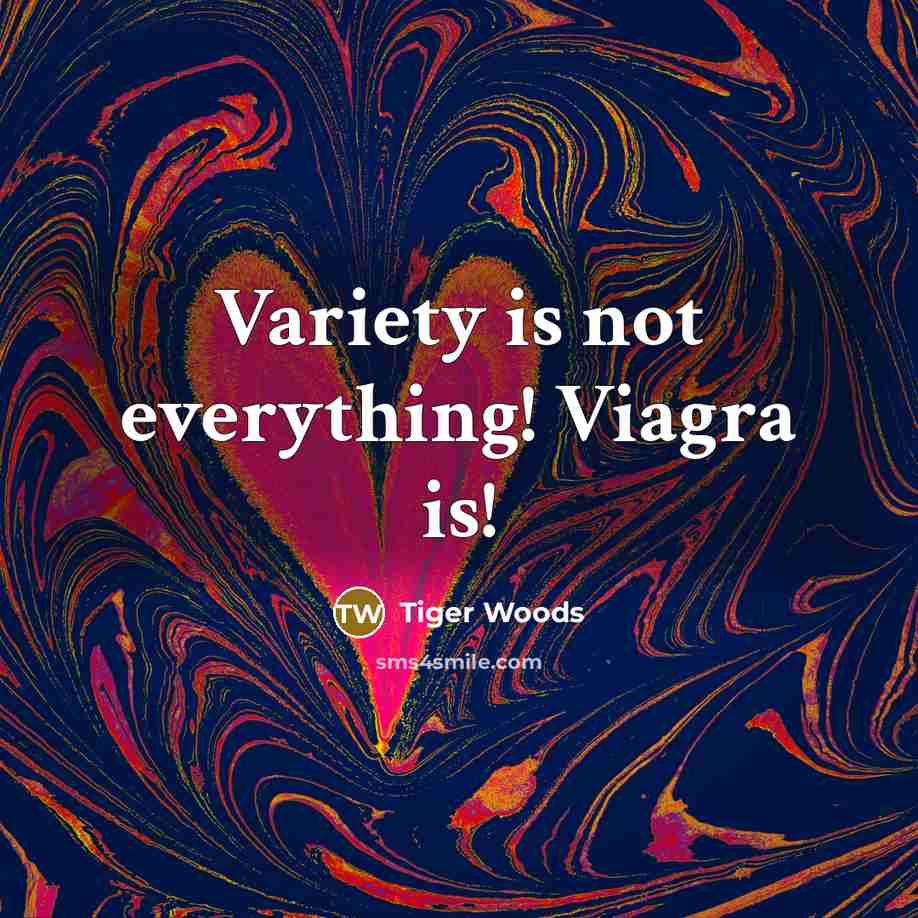 “Variety is not everything! Viagra is!…” quote by Tiger Woods