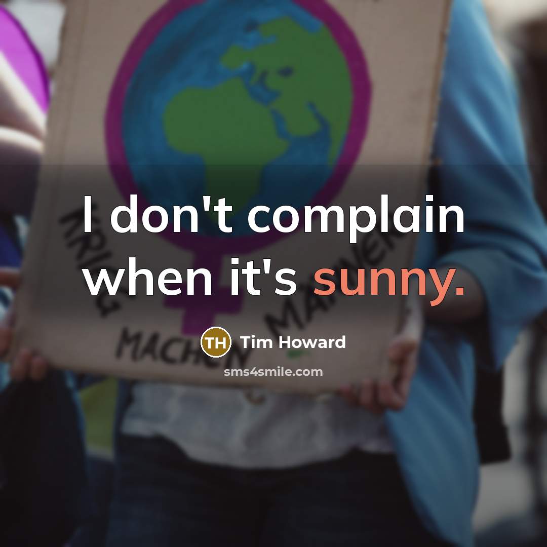 “I don't complain when it's sunny.…” quote by Tim Howard