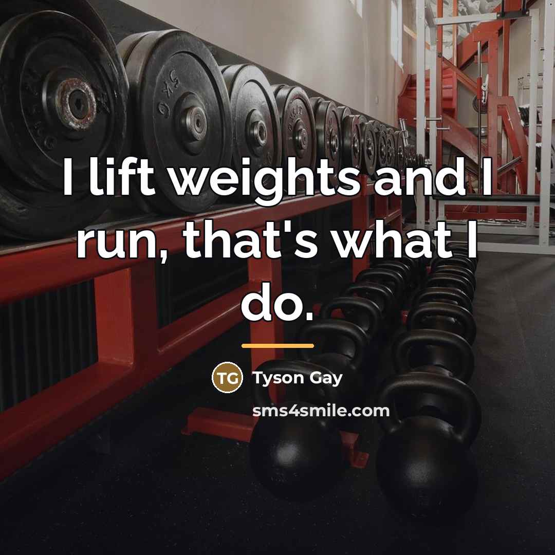 “I lift weights and I run, that's what I do.…” quote by Tyson Gay