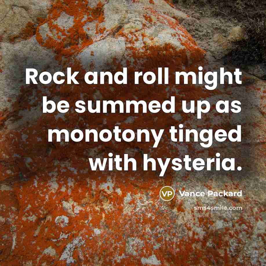 “Rock and roll might be summed up as monotony tinged…” quote by Vance Packard