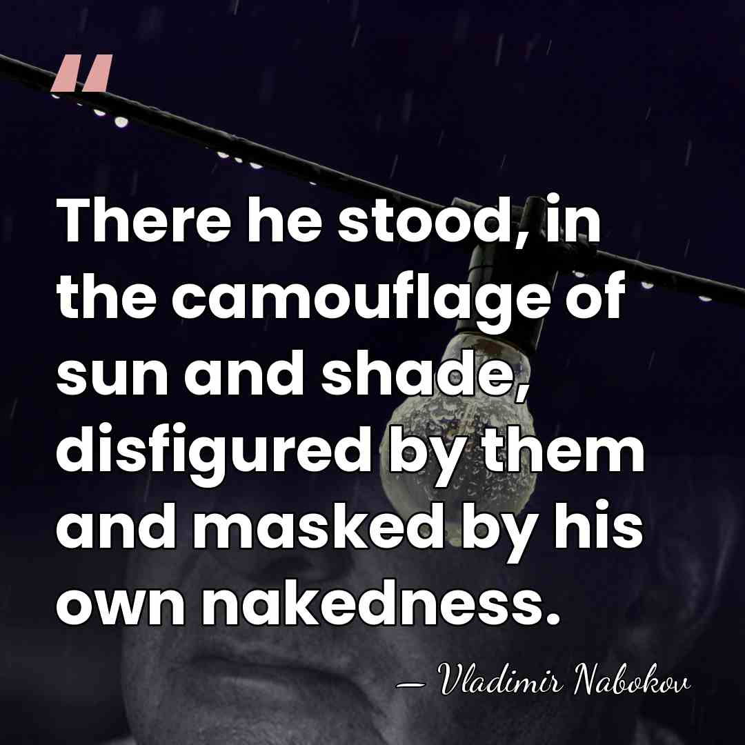 There he stood, in the camouflage of sun and shade, disfigured by&hellip; - Vladimir Nabokov