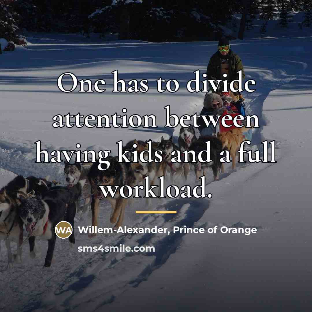 “One has to divide attention between having kids and a…” quote by Willem-Alexander, Prince of Orange