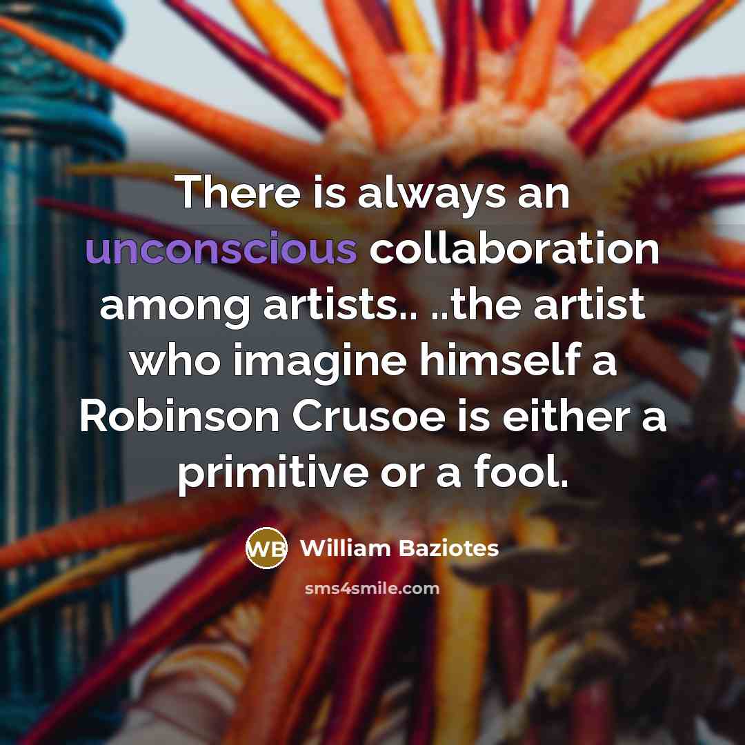 “There is always an unconscious collaboration among artists.. ..the artist…” quote by William Baziotes