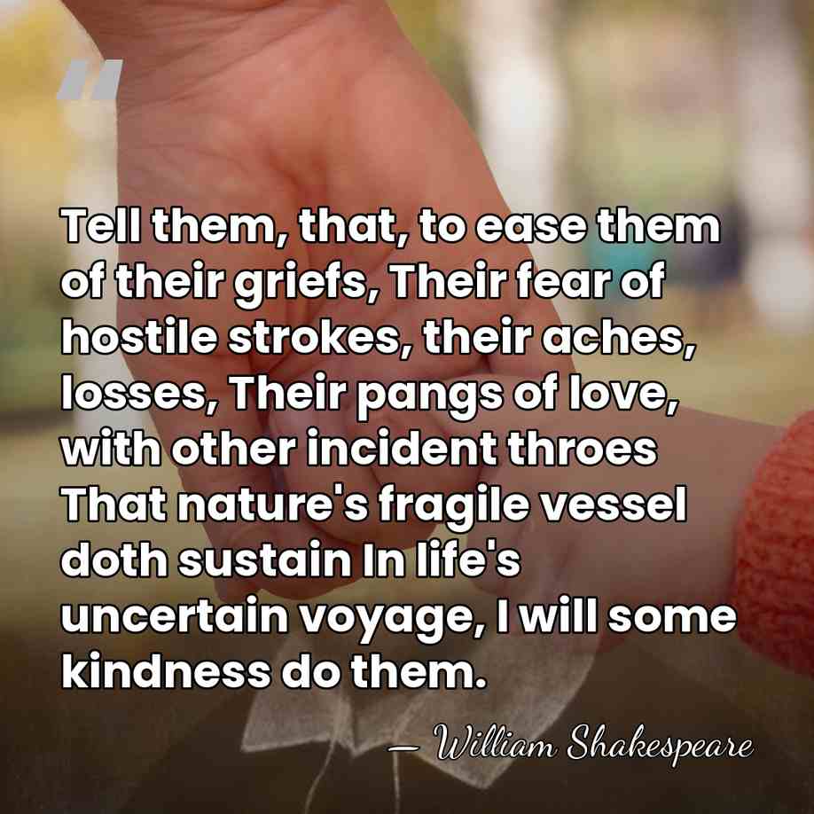 Tell them, that, to ease them of their griefs, Their fear of&hellip; - William Shakespeare