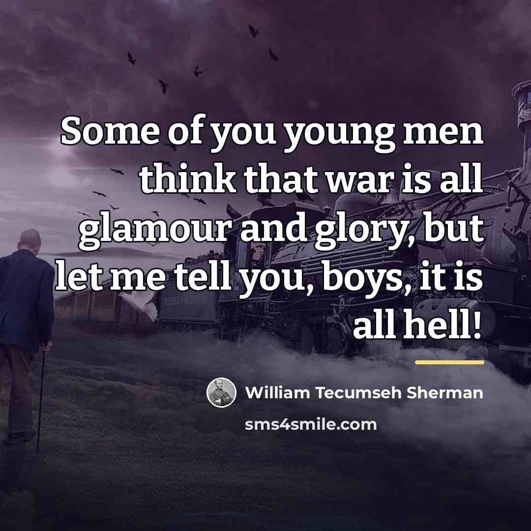 “Some of you young men think that war is all…” quote by William Tecumseh Sherman