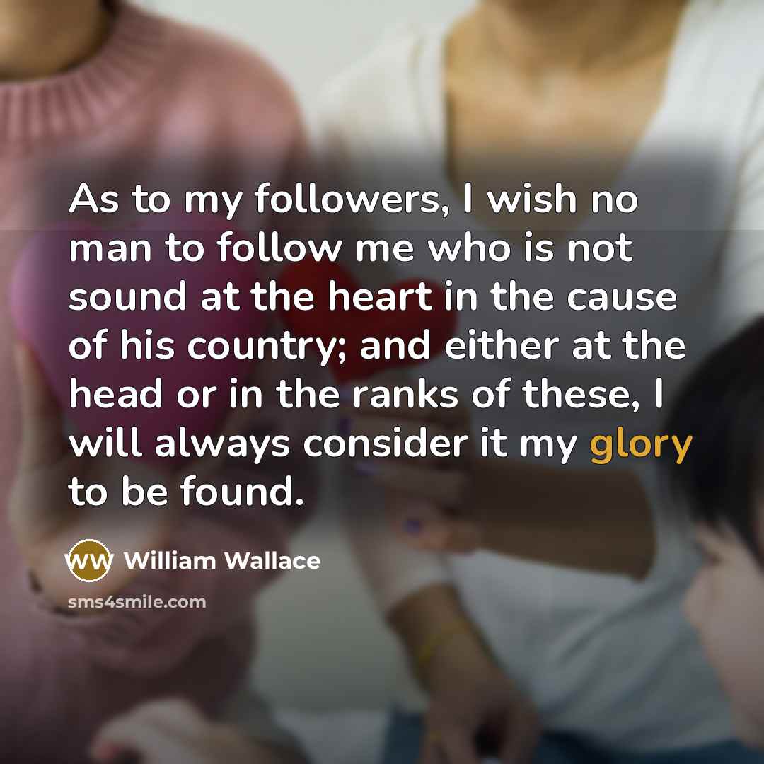 “As to my followers, I wish no man to follow…” quote by William Wallace
