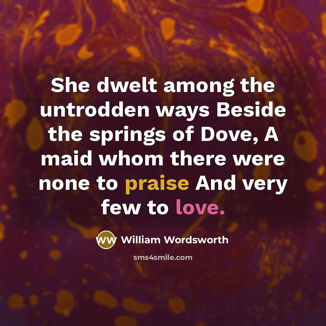 “She dwelt among the untrodden ways Beside the springs of…” quote by William Wordsworth