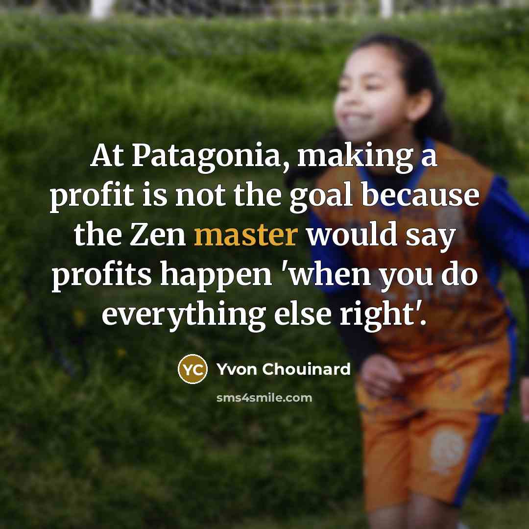 “At Patagonia, making a profit is not the goal because…” quote by Yvon Chouinard
