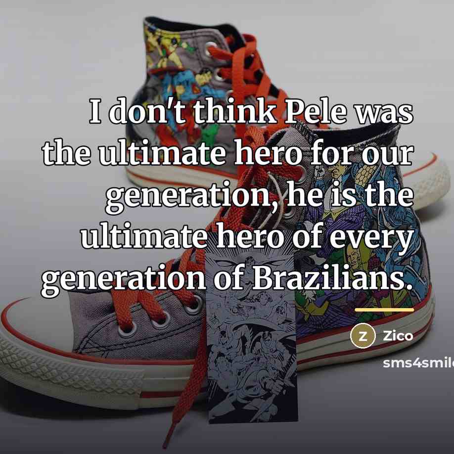 “I don't think Pele was the ultimate hero for our…” quote by Zico