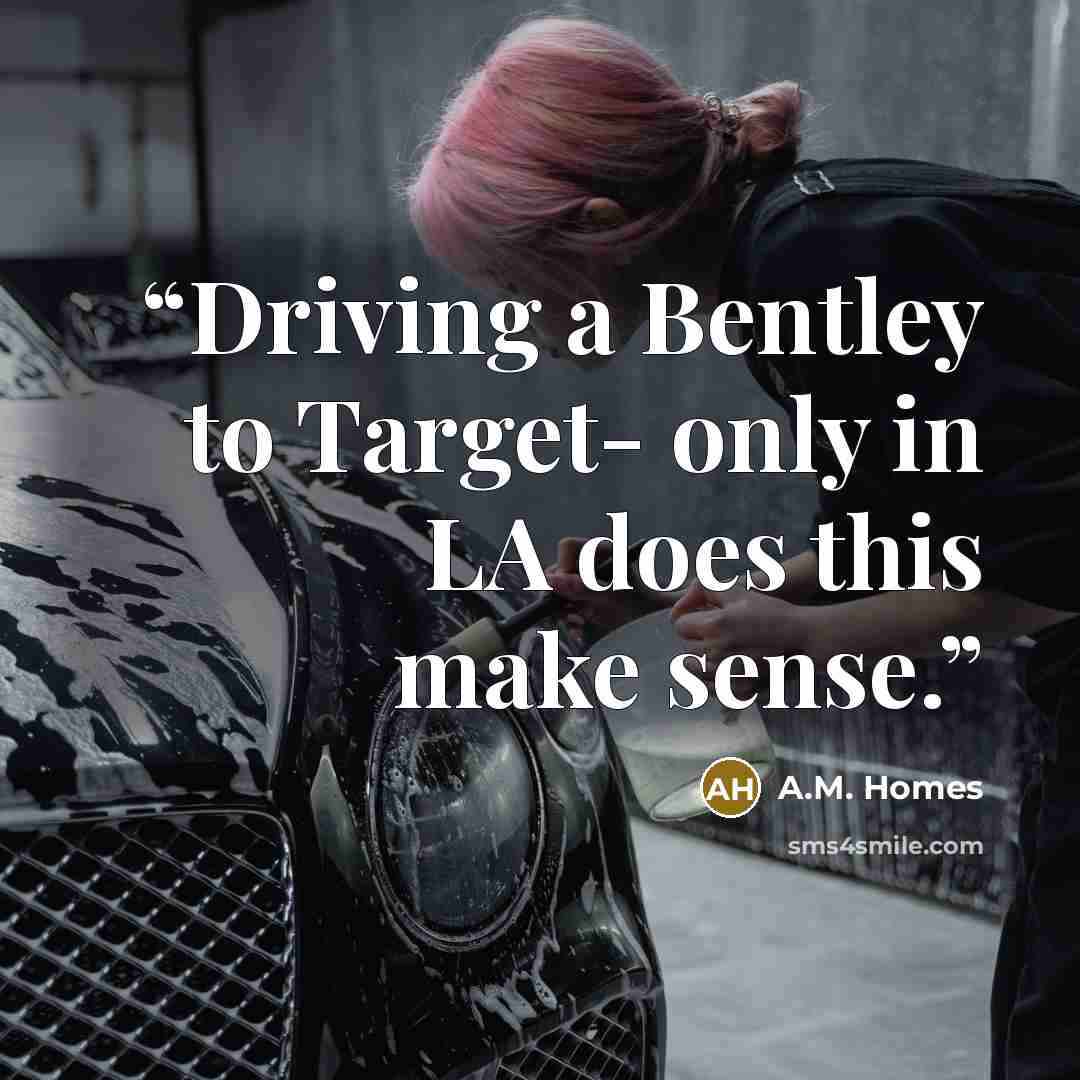 “Driving a Bentley to Target- only in LA does this make sense.” quote by A.M. Homes
