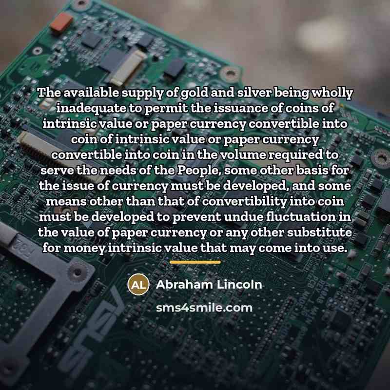 “The available supply of gold and silver being wholly inadequate…” quote by Abraham Lincoln