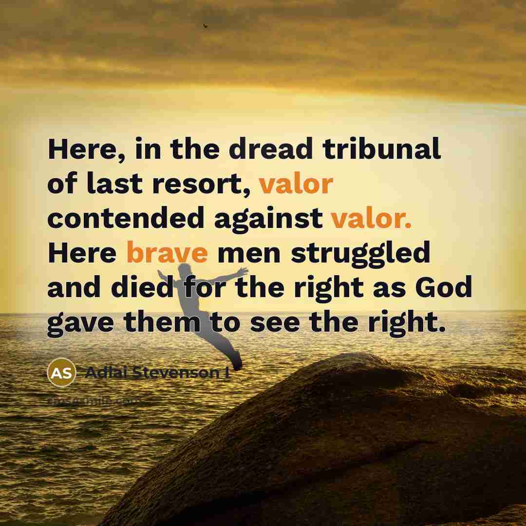 “Here, in the dread tribunal of last resort, valor contended…” quote by Adlai Stevenson I