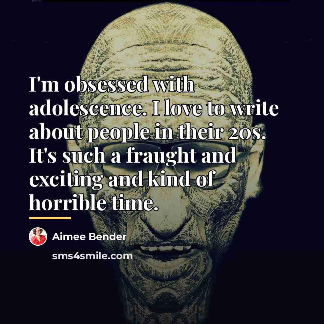 “I'm obsessed with adolescence. I love to write about people…” quote by Aimee Bender