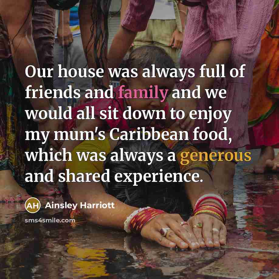 “Our house was always full of friends and family and…” quote by Ainsley Harriott