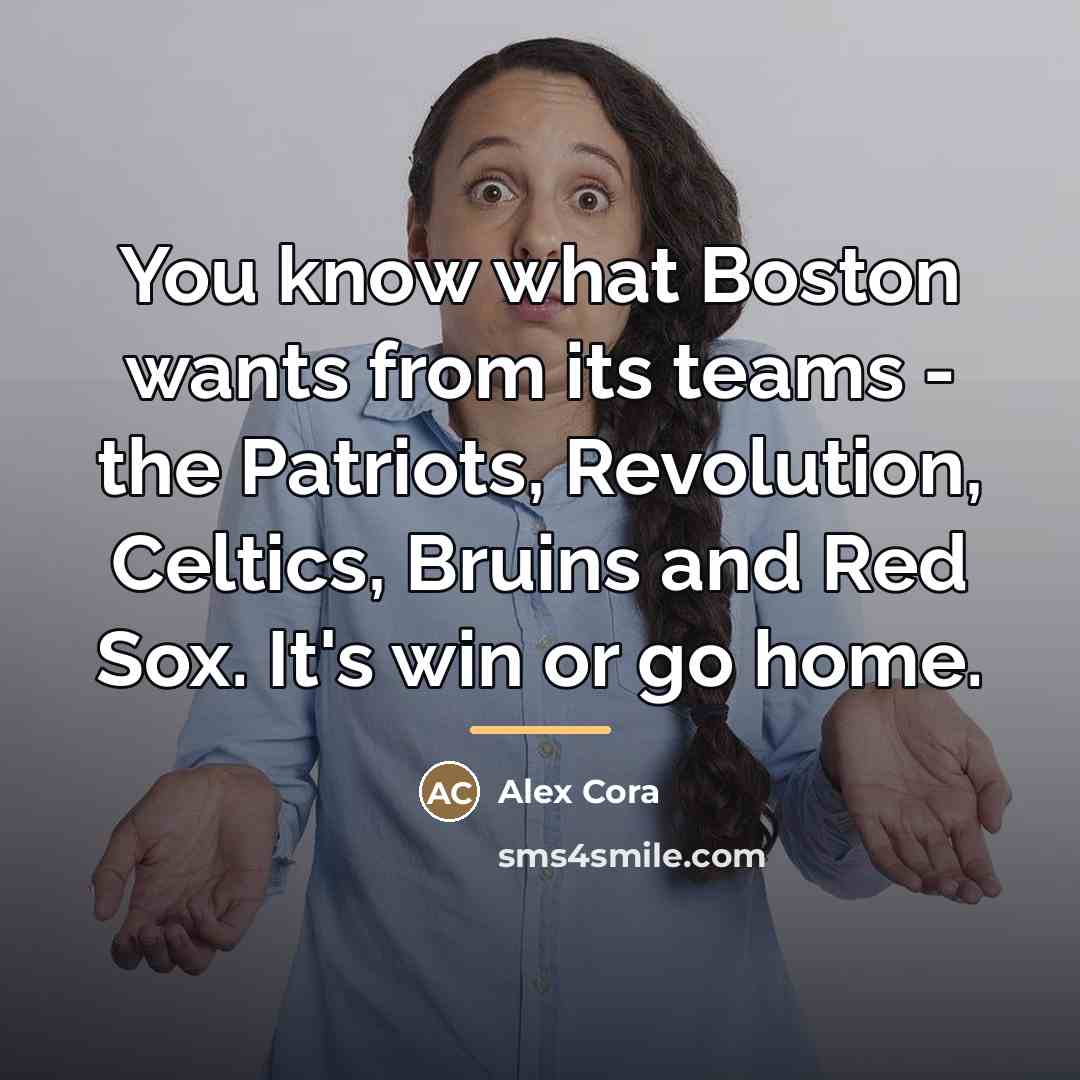 “You know what Boston wants from its teams - the…” quote by Alex Cora