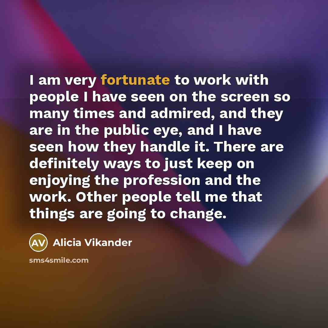“I am very fortunate to work with people I have…” quote by Alicia Vikander