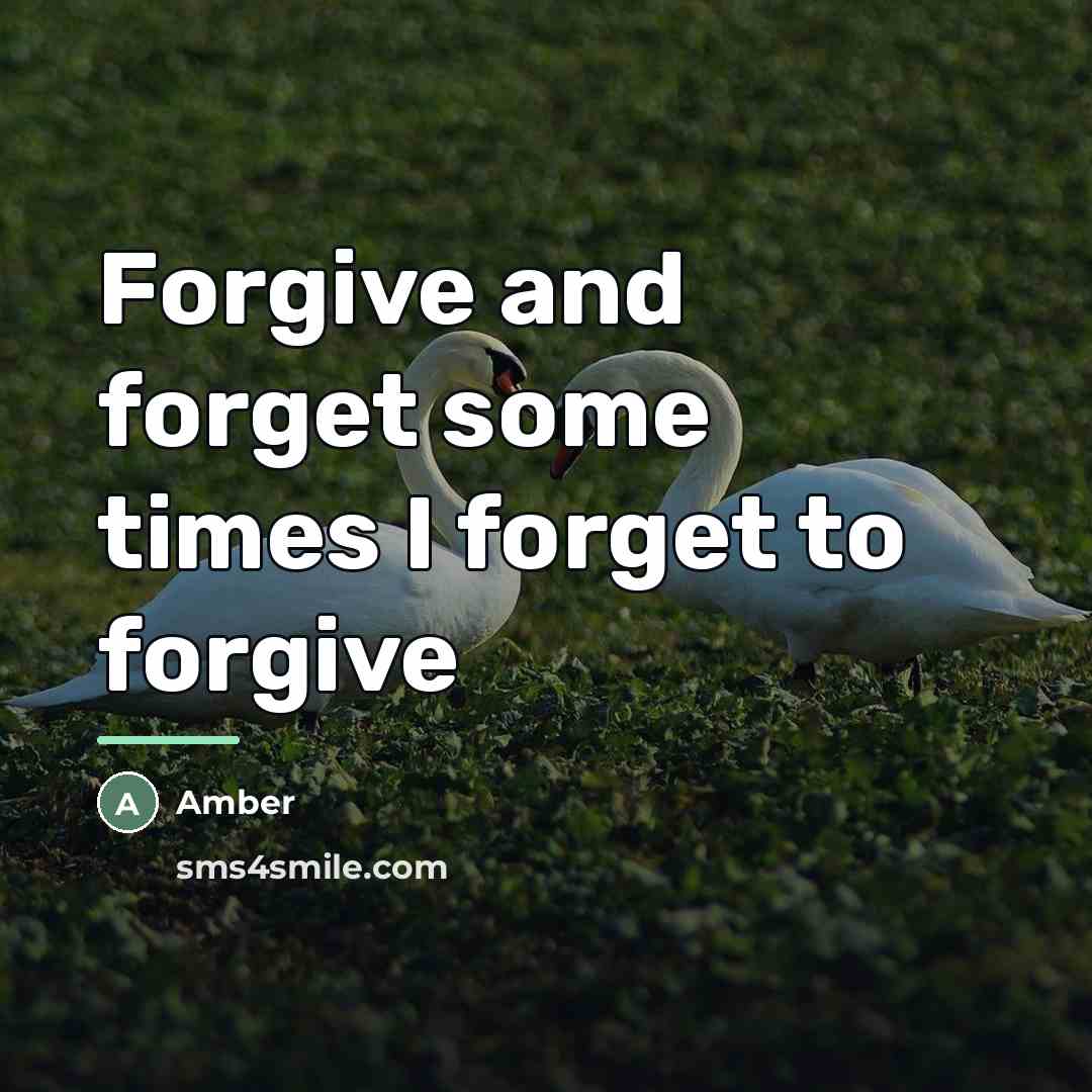 “Forgive and forget some times I forget to forgive…” quote by Amber