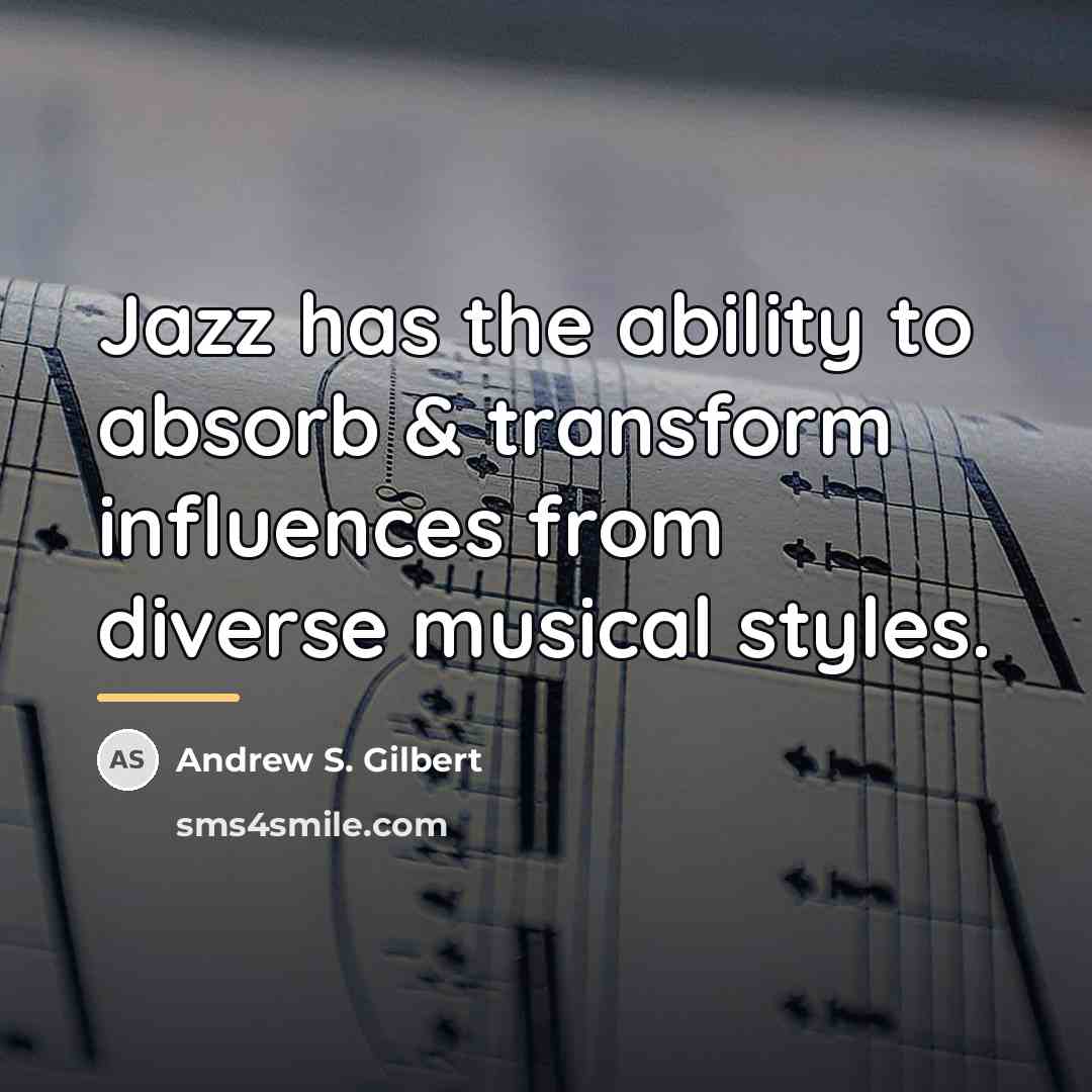 “Jazz has the ability to absorb & transform influences from…” quote by Andrew S. Gilbert