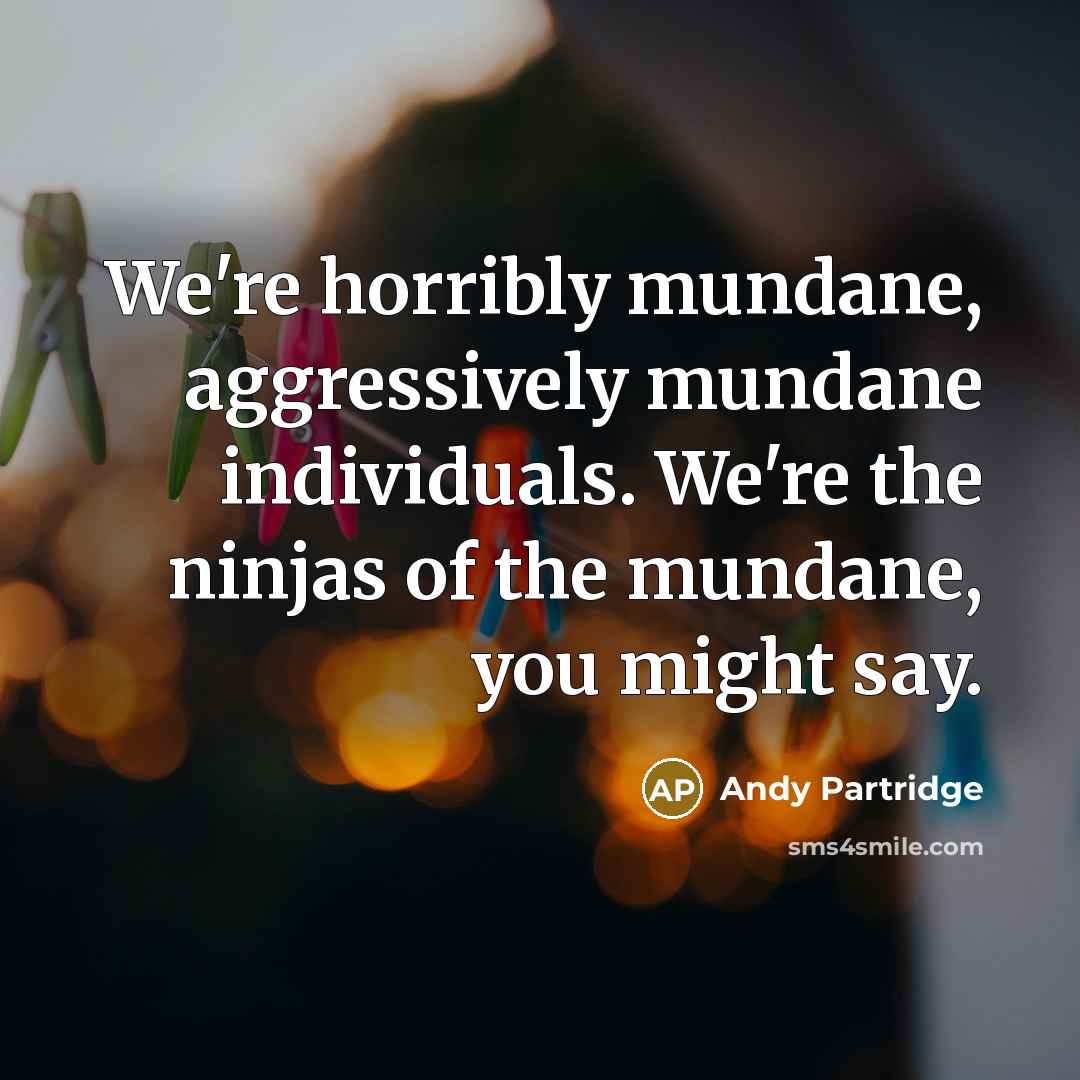 “We're horribly mundane, aggressively mundane individuals. We're the ninjas of…” quote by Andy Partridge